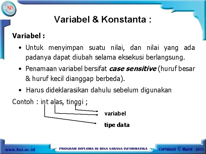 Variabel & Konstanta : Variabel : • Untuk menyimpan suatu nilai, dan nilai yang