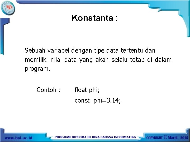 Konstanta : Sebuah variabel dengan tipe data tertentu dan memiliki nilai data yang akan