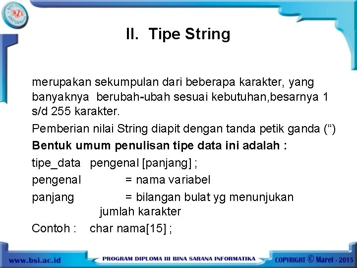 II. Tipe String merupakan sekumpulan dari beberapa karakter, yang banyaknya berubah-ubah sesuai kebutuhan, besarnya