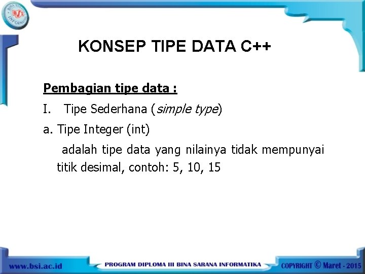 KONSEP TIPE DATA C++ Pembagian tipe data : I. Tipe Sederhana (simple type) a.