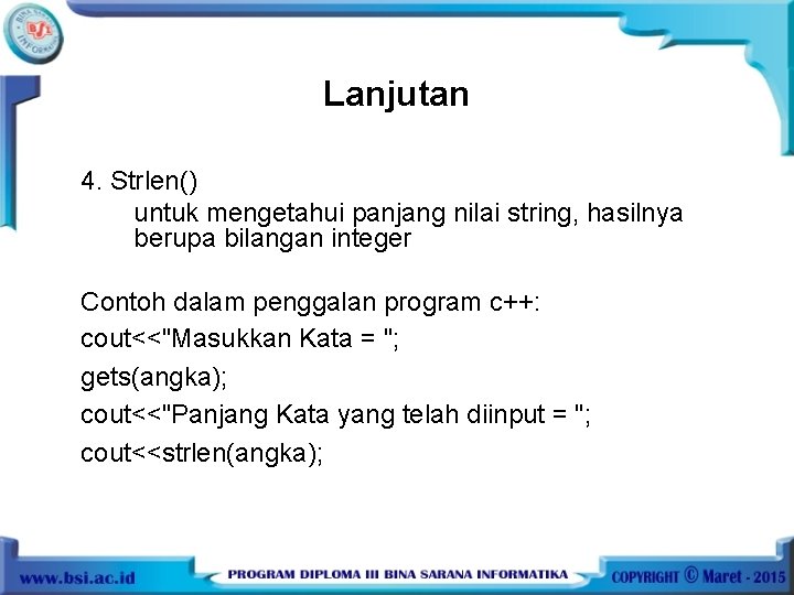 Lanjutan 4. Strlen() untuk mengetahui panjang nilai string, hasilnya berupa bilangan integer Contoh dalam