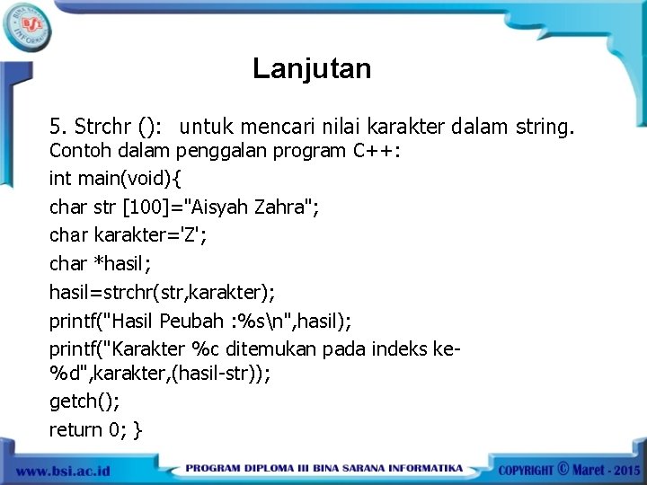 Lanjutan 5. Strchr (): untuk mencari nilai karakter dalam string. Contoh dalam penggalan program