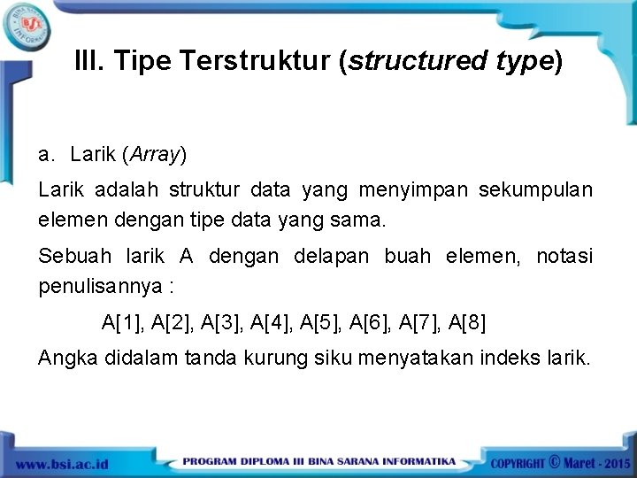 III. Tipe Terstruktur (structured type) a. Larik (Array) Larik adalah struktur data yang menyimpan