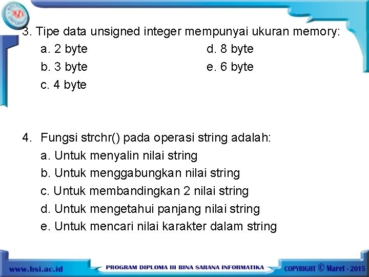 3. Tipe data unsigned integer mempunyai ukuran memory: a. 2 byte d. 8 byte