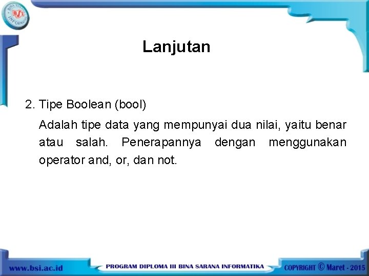 Lanjutan 2. Tipe Boolean (bool) Adalah tipe data yang mempunyai dua nilai, yaitu benar