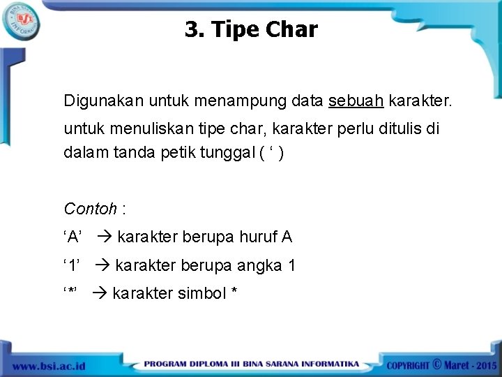 3. Tipe Char Digunakan untuk menampung data sebuah karakter. untuk menuliskan tipe char, karakter