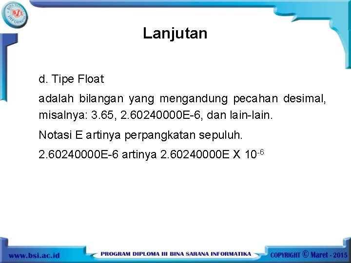 Lanjutan d. Tipe Float adalah bilangan yang mengandung pecahan desimal, misalnya: 3. 65, 2.