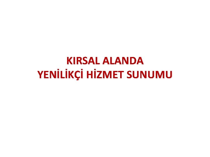 KIRSAL ALANDA YENİLİKÇİ HİZMET SUNUMU 