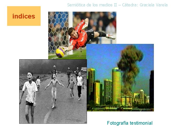 Semiótica de los medios II – Cátedra: Graciela Varela índices Fotografía testimonial 