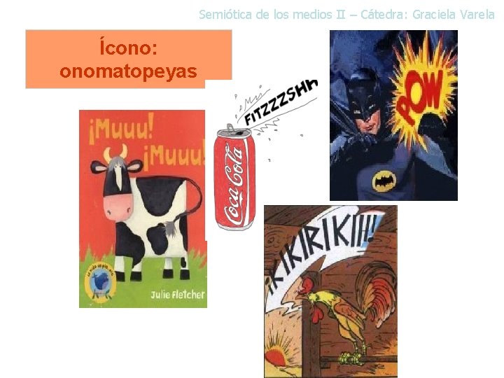 Semiótica de los medios II – Cátedra: Graciela Varela Ícono: onomatopeyas 