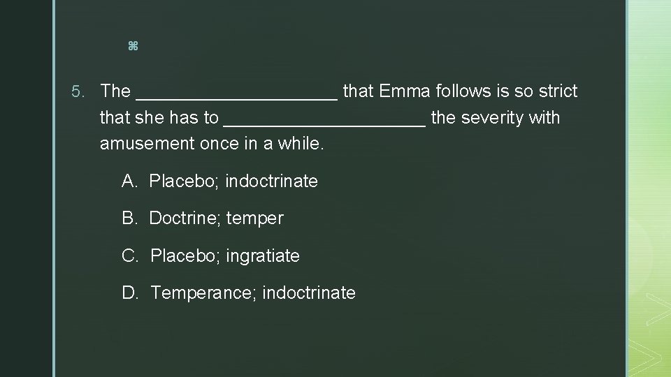 z 5. The __________ that Emma follows is so strict that she has to
