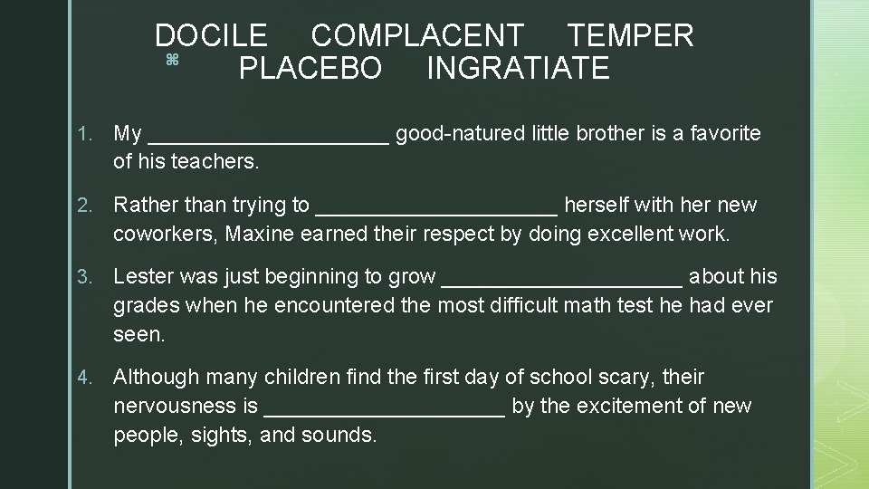 DOCILE COMPLACENT TEMPER z PLACEBO INGRATIATE 1. My __________ good-natured little brother is a