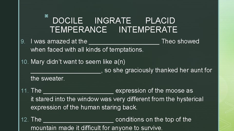 z DOCILE INGRATE PLACID TEMPERANCE INTEMPERATE 9. I was amazed at the __________ Theo