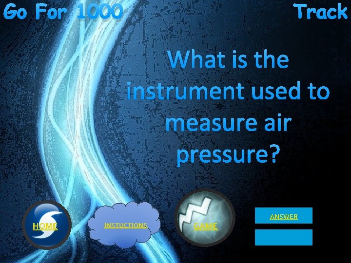 Go For 1000 Track What is the instrument used to measure air pressure? ANSWER