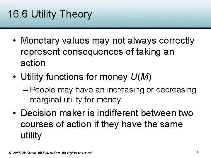 16. 6 Utility Theory • Monetary values may not always correctly represent consequences of