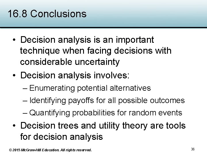 16. 8 Conclusions • Decision analysis is an important technique when facing decisions with