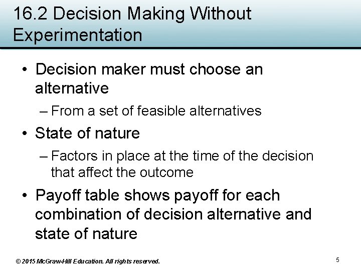 16. 2 Decision Making Without Experimentation • Decision maker must choose an alternative –