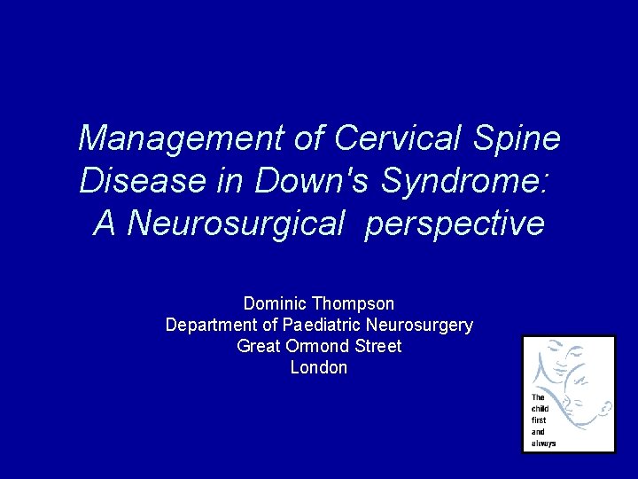 Management of Cervical Spine Disease in Down's Syndrome: A Neurosurgical perspective Dominic Thompson Department