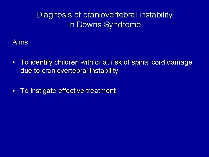 Diagnosis of craniovertebral instability in Downs Syndrome Aims • To identify children with or