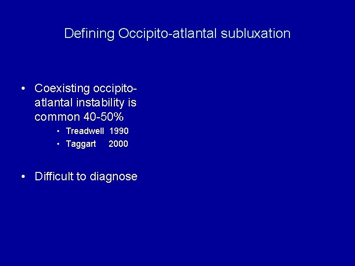 Defining Occipito-atlantal subluxation • Coexisting occipitoatlantal instability is common 40 -50% • Treadwell 1990