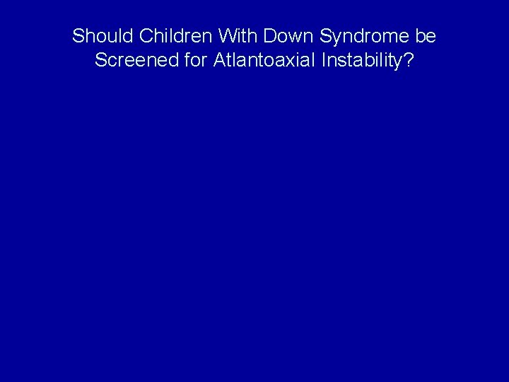 Should Children With Down Syndrome be Screened for Atlantoaxial Instability? 