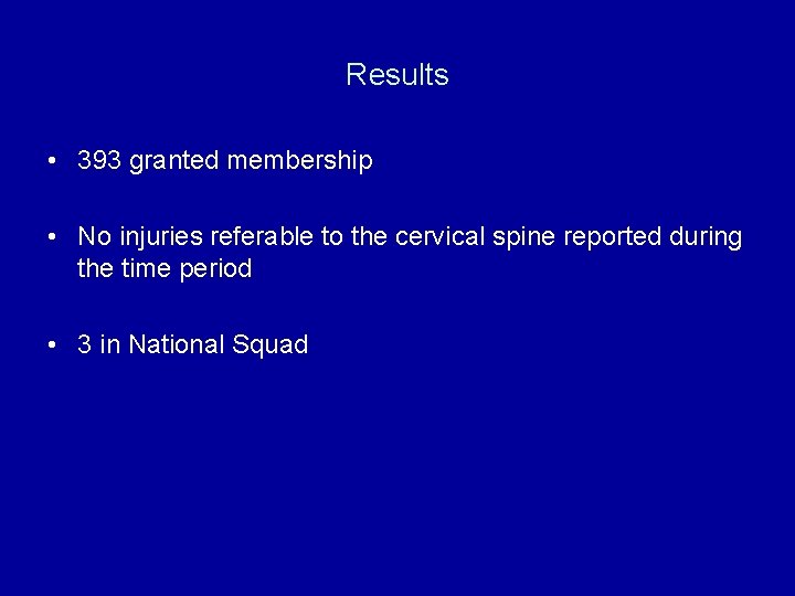 Results • 393 granted membership • No injuries referable to the cervical spine reported