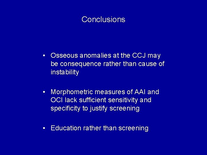 Conclusions • Osseous anomalies at the CCJ may be consequence rather than cause of