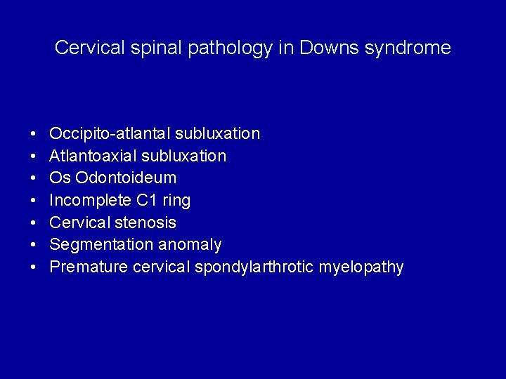 Cervical spinal pathology in Downs syndrome • • Occipito-atlantal subluxation Atlantoaxial subluxation Os Odontoideum