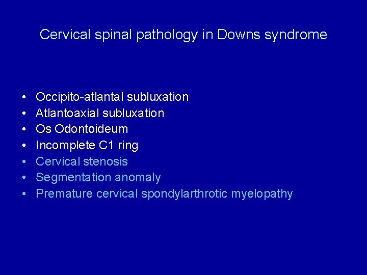 Cervical spinal pathology in Downs syndrome • • Occipito-atlantal subluxation Atlantoaxial subluxation Os Odontoideum