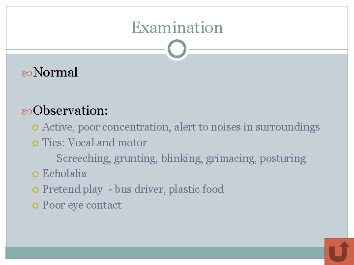Examination Normal Observation: Active, poor concentration, alert to noises in surroundings Tics: Vocal and Examination Normal Observation: Active, poor concentration, alert to noises in surroundings Tics: Vocal and
