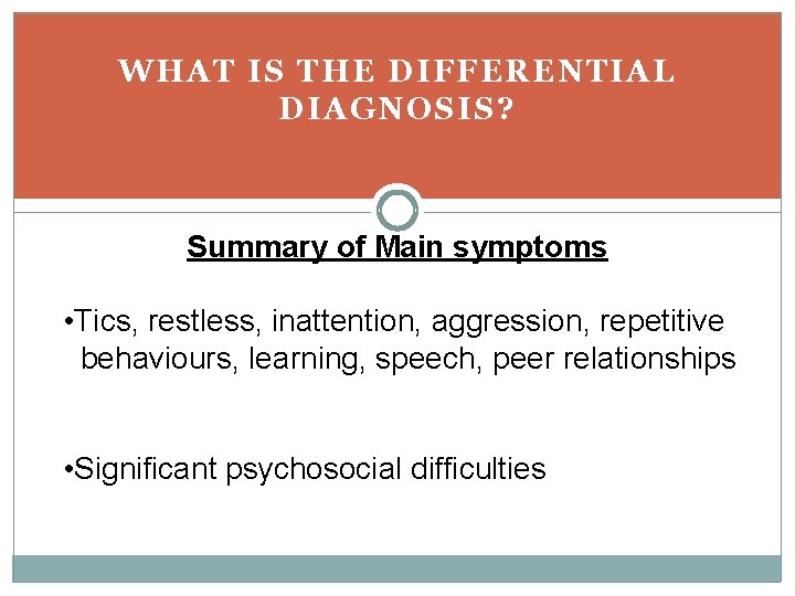 WHAT IS THE DIFFERENTIAL DIAGNOSIS? Summary of Main symptoms • Tics, restless, inattention, aggression, WHAT IS THE DIFFERENTIAL DIAGNOSIS? Summary of Main symptoms • Tics, restless, inattention, aggression,