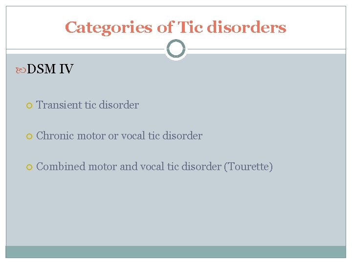 Categories of Tic disorders DSM IV Transient tic disorder Chronic motor or vocal tic Categories of Tic disorders DSM IV Transient tic disorder Chronic motor or vocal tic