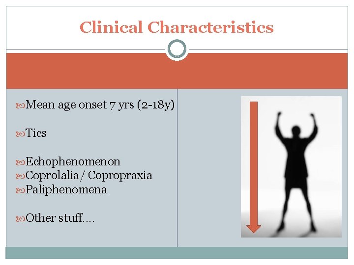 Clinical Characteristics Mean age onset 7 yrs (2 -18 y) Tics Echophenomenon Coprolalia/ Copropraxia Clinical Characteristics Mean age onset 7 yrs (2 -18 y) Tics Echophenomenon Coprolalia/ Copropraxia