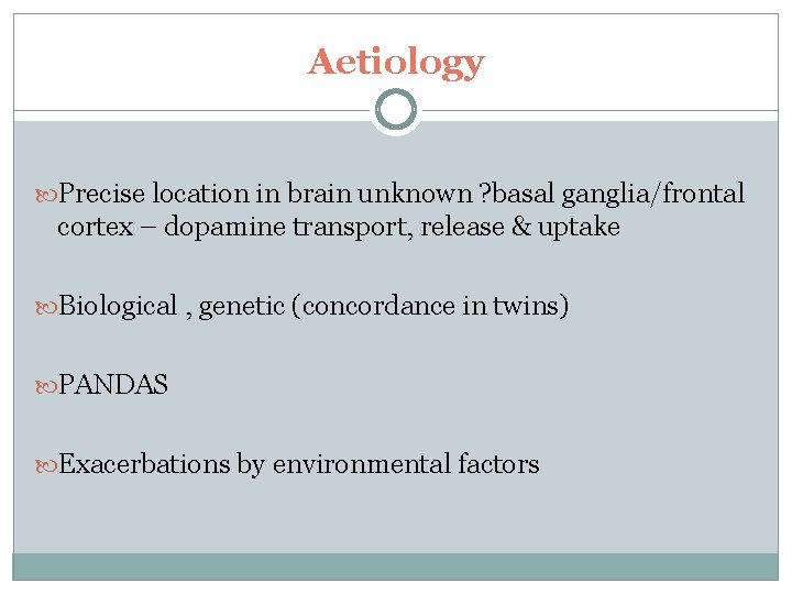 Aetiology Precise location in brain unknown ? basal ganglia/frontal cortex – dopamine transport, release Aetiology Precise location in brain unknown ? basal ganglia/frontal cortex – dopamine transport, release
