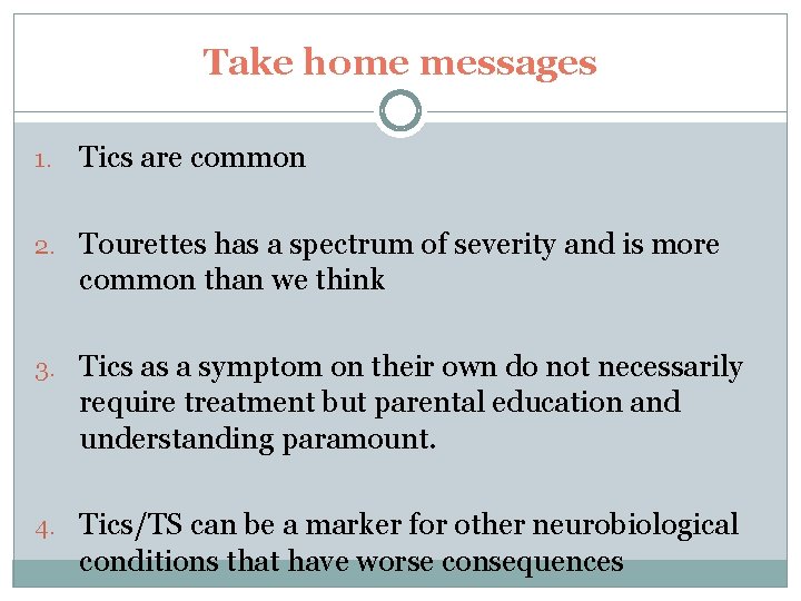 Take home messages 1. Tics are common 2. Tourettes has a spectrum of severity Take home messages 1. Tics are common 2. Tourettes has a spectrum of severity