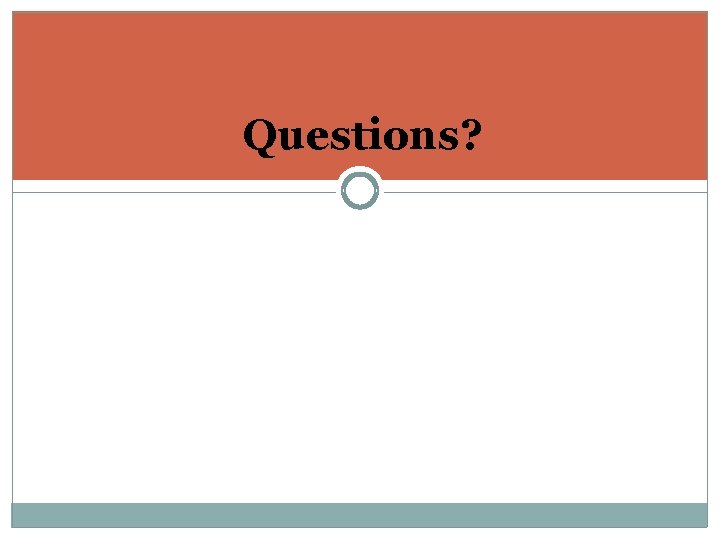 Questions? Questions?