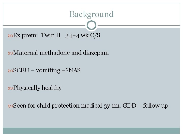 Background Ex prem: Twin II 34+4 wk C/S Maternal methadone and diazepam SCBU – Background Ex prem: Twin II 34+4 wk C/S Maternal methadone and diazepam SCBU –