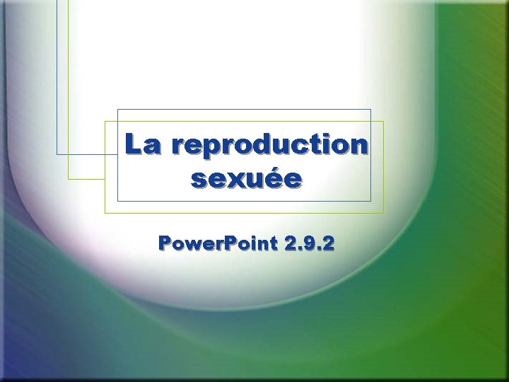 La reproduction sexuée Power. Point 2. 9. 2 