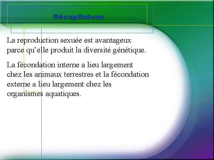 Récapitulons La reproduction sexuée est avantageux parce qu’elle produit la diversité génétique. La fécondation