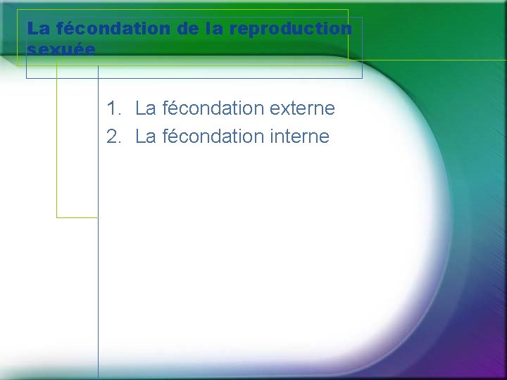 La fécondation de la reproduction sexuée 1. La fécondation externe 2. La fécondation interne