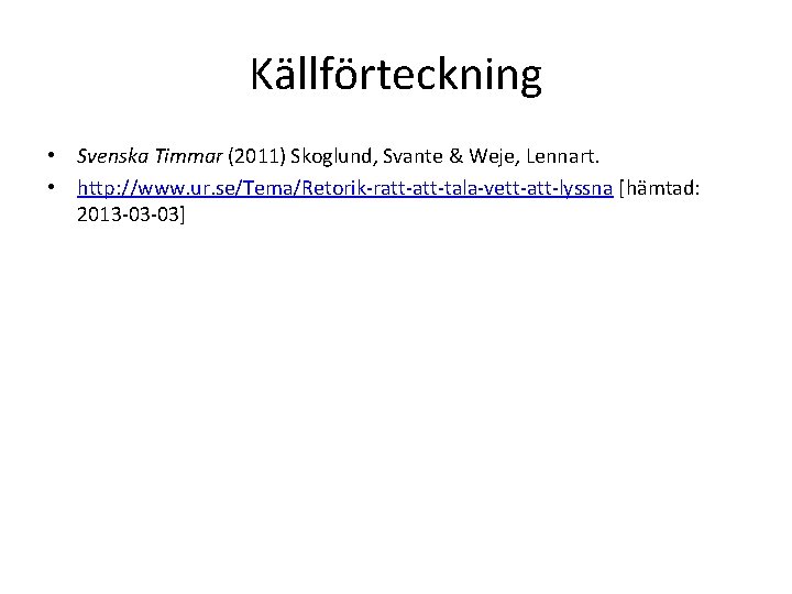 Källförteckning • Svenska Timmar (2011) Skoglund, Svante & Weje, Lennart. • http: //www. ur.