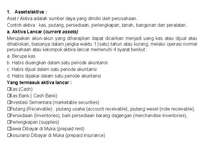 1. Assets/aktiva : Aset / Aktiva adalah sumber daya yang dimilki oleh perusahaan. Contoh
