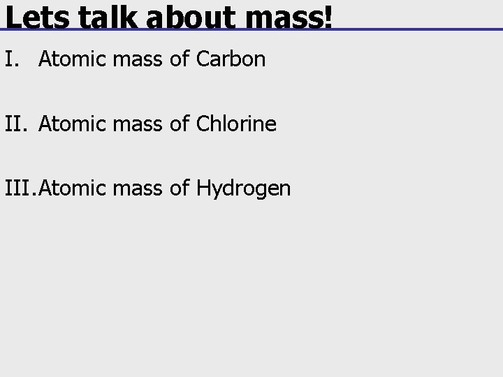 Lets talk about mass! I. Atomic mass of Carbon II. Atomic mass of Chlorine