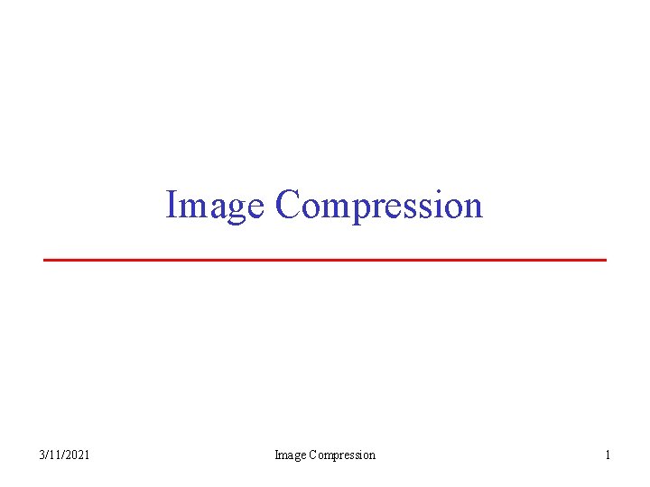 Image Compression 3/11/2021 Image Compression 1 