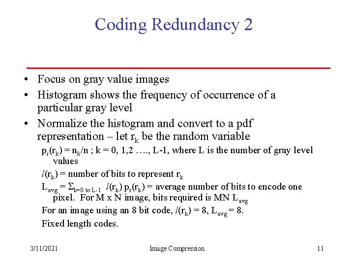 Coding Redundancy 2 • Focus on gray value images • Histogram shows the frequency