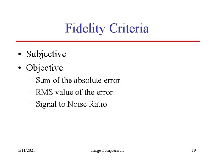 Fidelity Criteria • Subjective • Objective – Sum of the absolute error – RMS