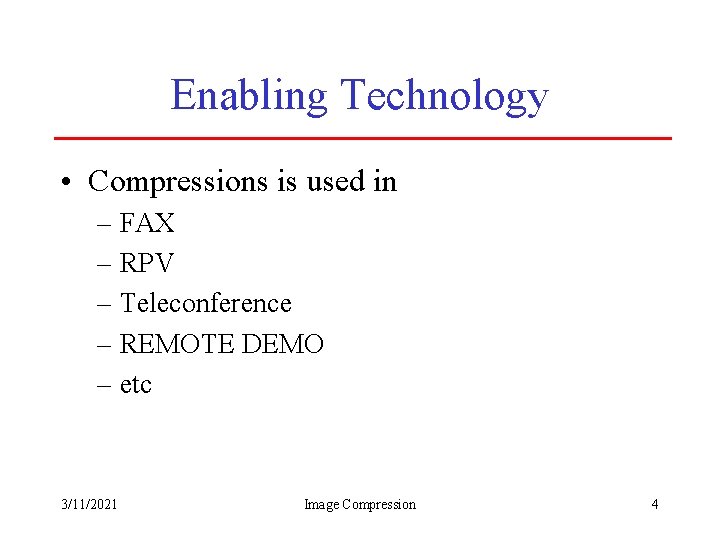 Enabling Technology • Compressions is used in – FAX – RPV – Teleconference –