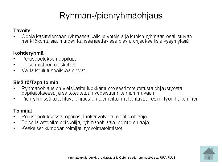 Ryhmän-/pienryhmäohjaus Tavoite • Oppia käsittelemään ryhmässä kaikille yhteisiä ja kunkin ryhmään osallistuvan henkilökohtaisia, muiden