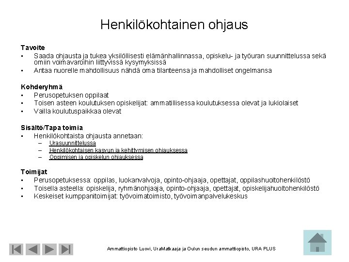 Henkilökohtainen ohjaus Tavoite • Saada ohjausta ja tukea yksilöllisesti elämänhallinnassa, opiskelu- ja työuran suunnittelussa