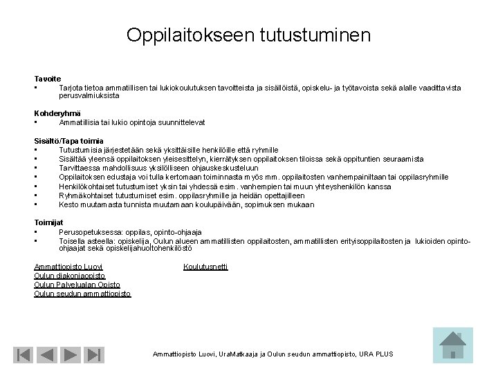 Oppilaitokseen tutustuminen Tavoite • Tarjota tietoa ammatillisen tai lukiokoulutuksen tavoitteista ja sisällöistä, opiskelu- ja